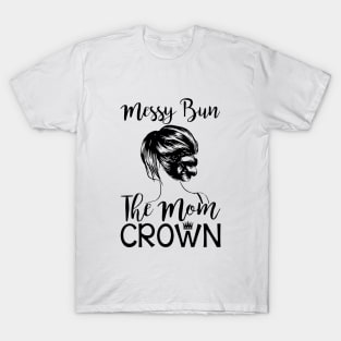 Messy Bun The Mom Crown Hair In My Life Mom Wife T-Shirt